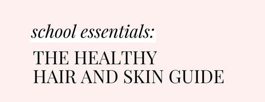 blog post - school essentials hair and skin guide
